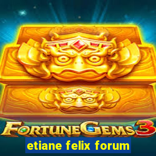 etiane felix forum